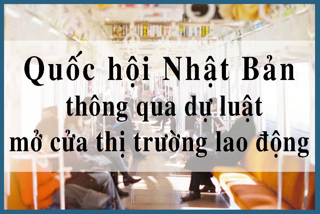 Tin tức: Quốc hội Nhật Bản thông qua dự luật mở cửa thị trường lao động 9 Quốc hội Nhật Bản thông qua dự luật mở cửa thị trường lao động